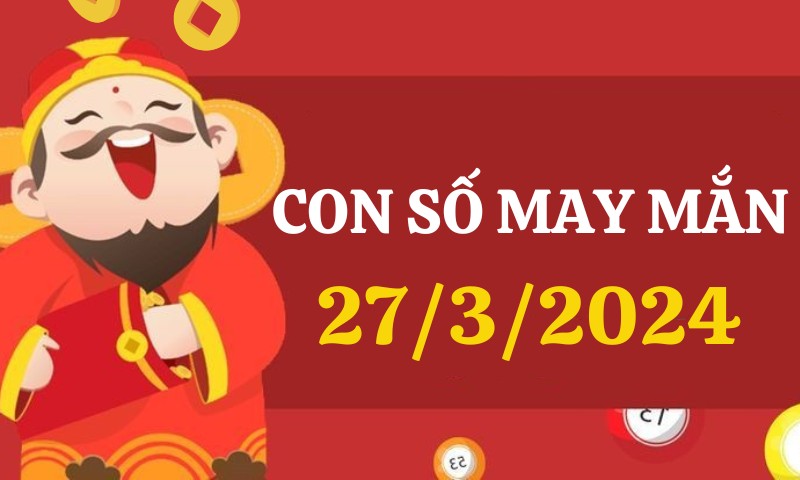 Con số may mắn hôm nay 27/3/2024 theo 12 con giáp: Chọn số đẹp theo từng tuổi 